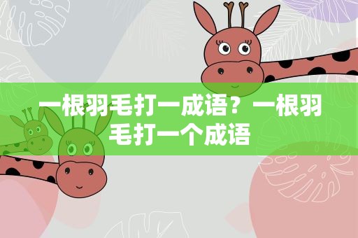 一根羽毛打一成语？一根羽毛打一个成语