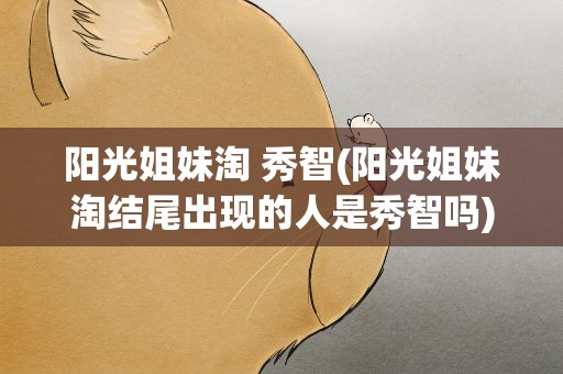 阳光姐妹淘 秀智(阳光姐妹淘结尾出现的人是秀智吗)