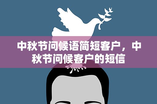中秋节问候语简短客户，中秋节问候客户的短信