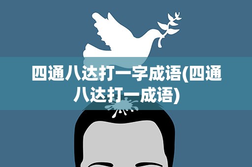 四通八达打一字成语(四通八达打一成语)