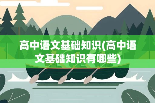 高中语文基础知识(高中语文基础知识有哪些)