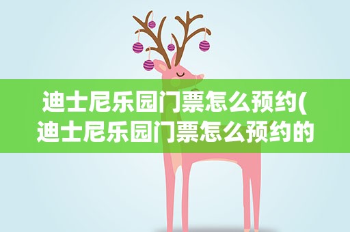 迪士尼乐园门票怎么预约(迪士尼乐园门票怎么预约的)