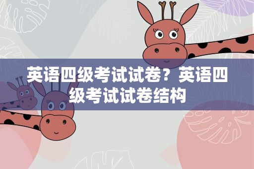 英语四级考试试卷？英语四级考试试卷结构