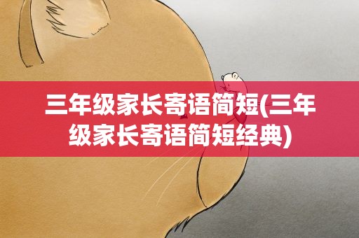 三年级家长寄语简短(三年级家长寄语简短经典)