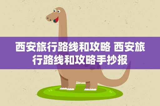 西安旅行路线和攻略 西安旅行路线和攻略手抄报