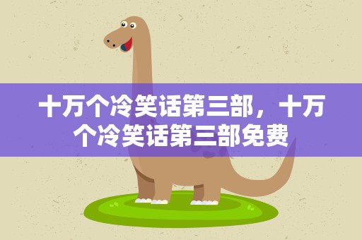十万个冷笑话第三部，十万个冷笑话第三部免费