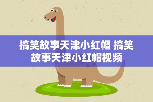 搞笑故事天津小红帽 搞笑故事天津小红帽视频