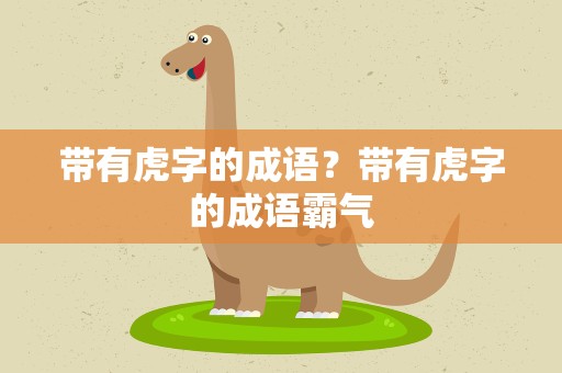 带有虎字的成语？带有虎字的成语霸气