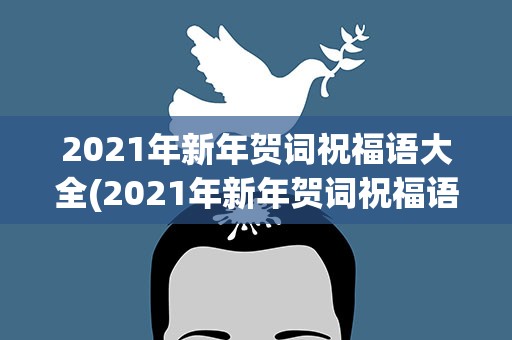 2021年新年贺词祝福语大全(2021年新年贺词祝福语大全集)