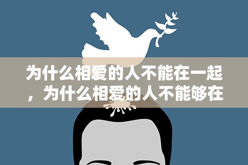 为什么相爱的人不能在一起，为什么相爱的人不能够在一起