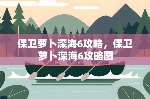 保卫萝卜深海6攻略，保卫萝卜深海6攻略图