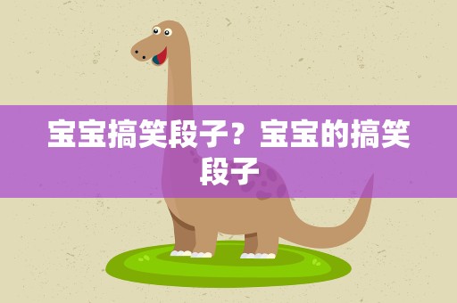 宝宝搞笑段子？宝宝的搞笑段子