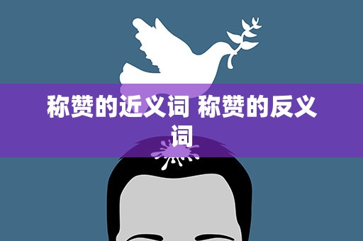 称赞的近义词 称赞的反义词