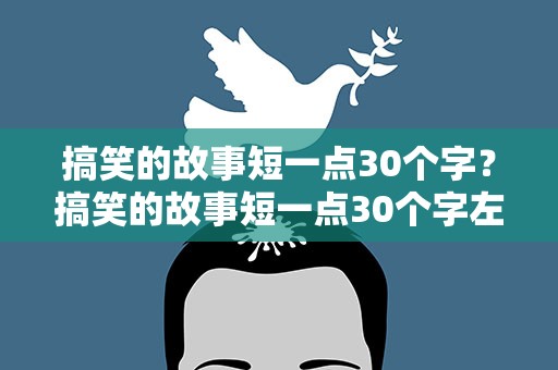 搞笑的故事短一点30个字？搞笑的故事短一点30个字左右
