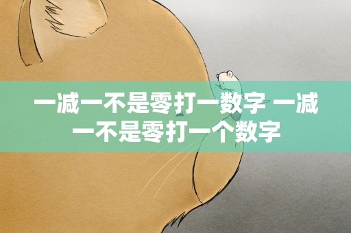 一减一不是零打一数字 一减一不是零打一个数字