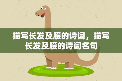 描写长发及腰的诗词，描写长发及腰的诗词名句
