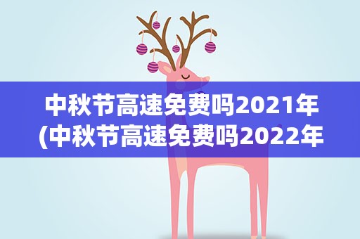 中秋节高速免费吗2021年(中秋节高速免费吗2022年)
