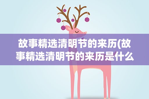 故事精选清明节的来历(故事精选清明节的来历是什么)