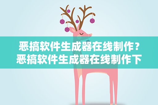 恶搞软件生成器在线制作？恶搞软件生成器在线制作下载