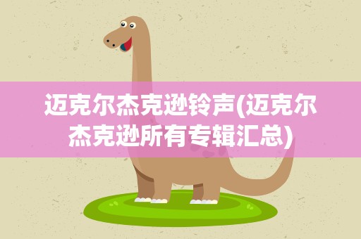 迈克尔杰克逊铃声(迈克尔杰克逊所有专辑汇总)