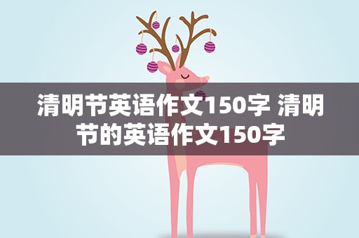 清明节英语作文150字 清明节的英语作文150字