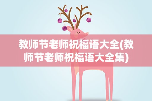 教师节老师祝福语大全(教师节老师祝福语大全集)