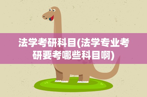 法学考研科目(法学专业考研要考哪些科目啊)