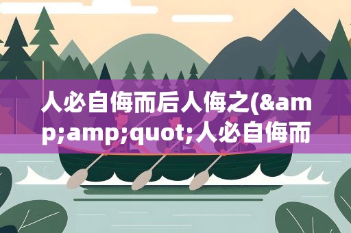人必自侮而后人侮之(&amp;quot;人必自侮而后人侮之&amp;quot;是什么意思)