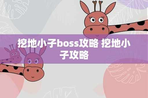 挖地小子boss攻略 挖地小子攻略