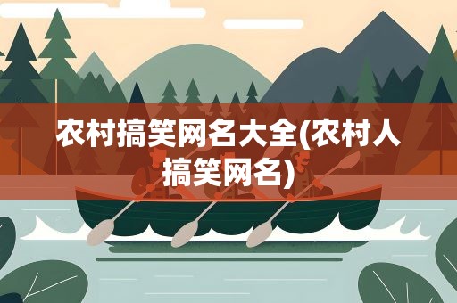 农村搞笑网名大全(农村人搞笑网名)