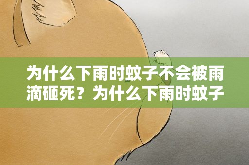 为什么下雨时蚊子不会被雨滴砸死？为什么下雨时蚊子不会被雨滴砸到