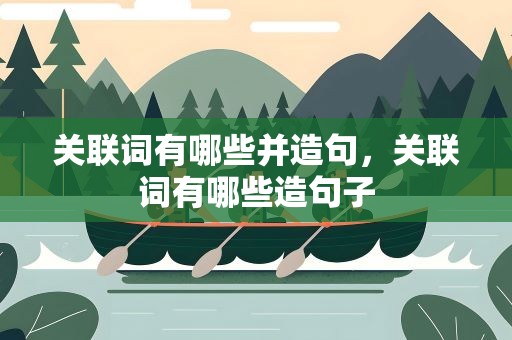 关联词有哪些并造句，关联词有哪些造句子