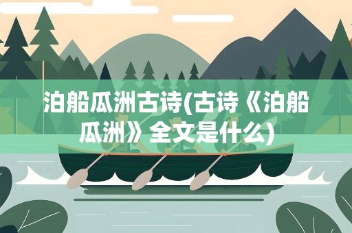 泊船瓜洲古诗(古诗《泊船瓜洲》全文是什么)
