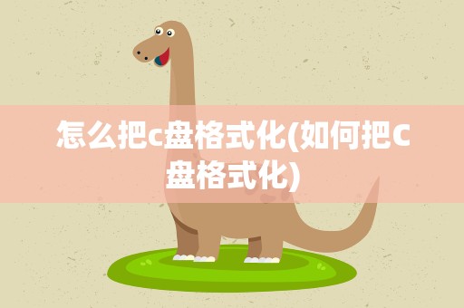怎么把c盘格式化(如何把C盘格式化)