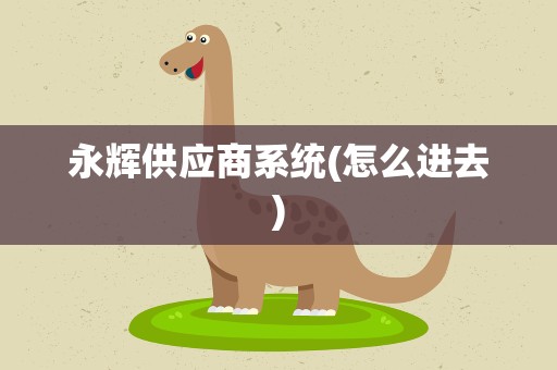 永辉供应商系统(怎么进去)