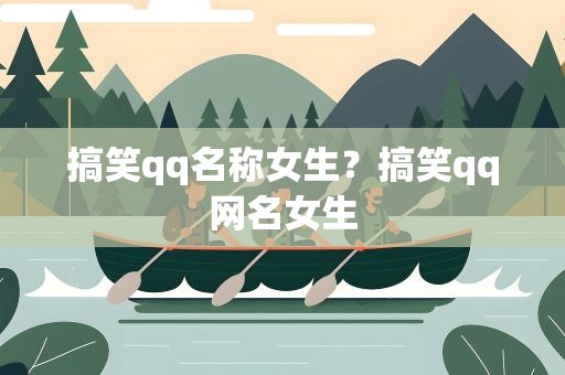 搞笑qq名称女生？搞笑qq网名女生
