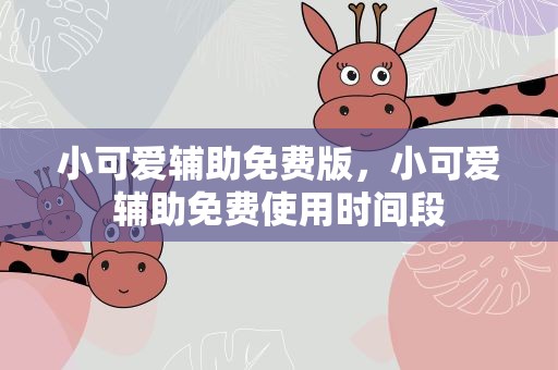 小可爱辅助免费版，小可爱辅助免费使用时间段