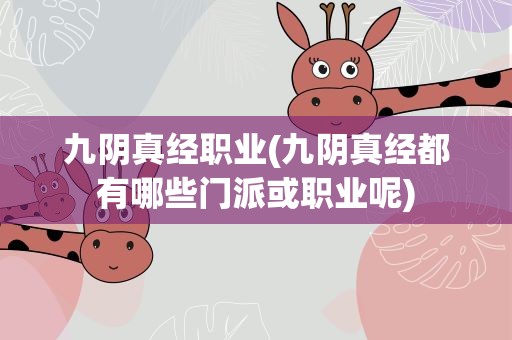 九阴真经职业(九阴真经都有哪些门派或职业呢)