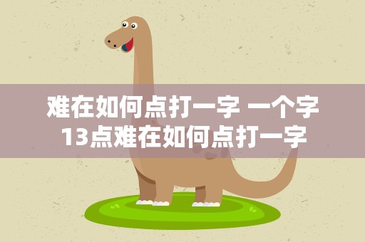 难在如何点打一字 一个字13点难在如何点打一字