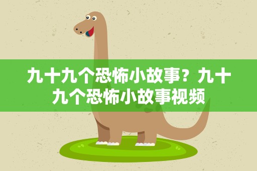 九十九个恐怖小故事？九十九个恐怖小故事视频
