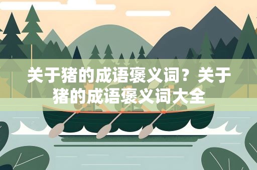 关于猪的成语褒义词？关于猪的成语褒义词大全