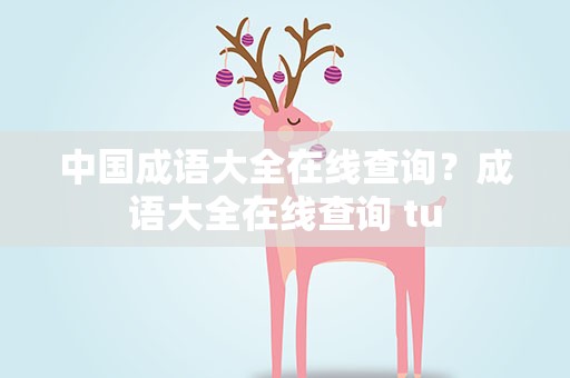 中国成语大全在线查询？成语大全在线查询 tu