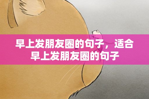 早上发朋友圈的句子，适合早上发朋友圈的句子