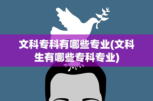 文科专科有哪些专业(文科生有哪些专科专业)