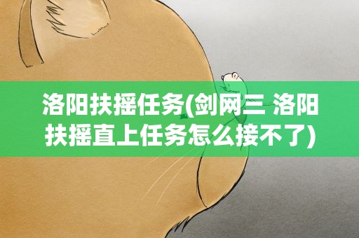 洛阳扶摇任务(剑网三 洛阳扶摇直上任务怎么接不了)