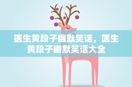 医生黄段子幽默笑话，医生黄段子幽默笑话大全