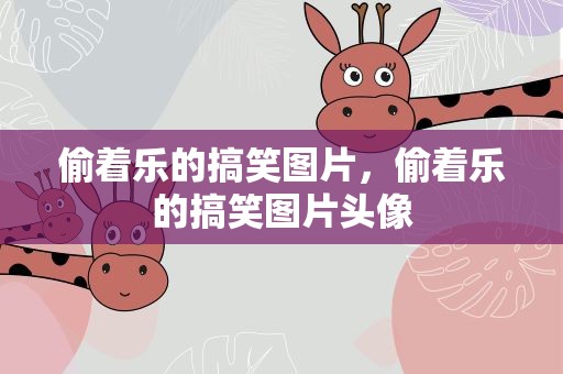 偷着乐的搞笑图片，偷着乐的搞笑图片头像