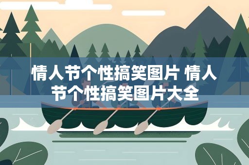 情人节个性搞笑图片 情人节个性搞笑图片大全