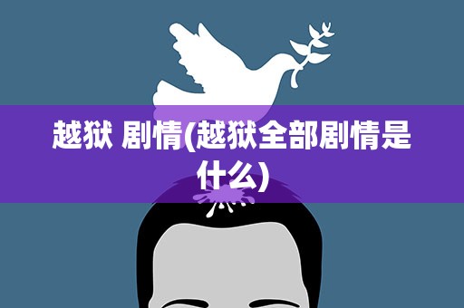 越狱 剧情(越狱全部剧情是什么)