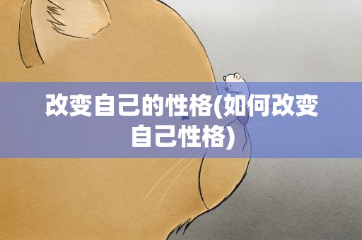 改变自己的性格(如何改变自己性格)
